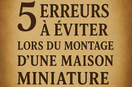 Maison miniature : 5 erreurs à éviter lors du montage d’une maison miniature